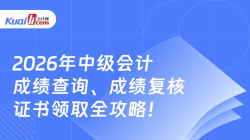 2026年中級會計成績查詢、復核及證書領取全攻略 信息技術咨詢服務助你全程無憂